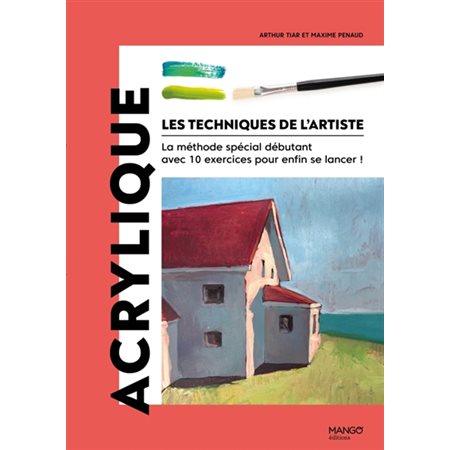 Acrylique, Les techniques de l'artiste : la méthode spéciale débutant avec 10 exercices pour enfin se lancer !