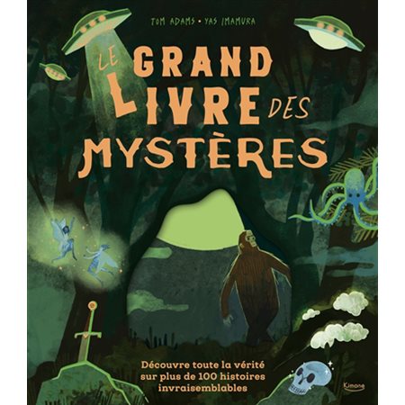 Le grand livre des mystères : découvre toute la vérité sur plus de 100 mystères invraisemblables