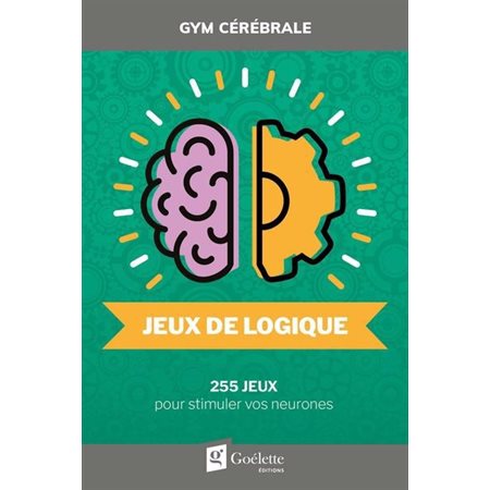 Jeux de logique : 255 jeux pour stimuler vos neurones, Gym cérébrale