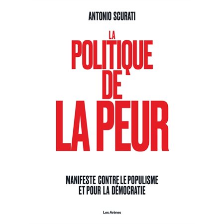 La politique de la peur : manifeste contre le populisme et la démocratie