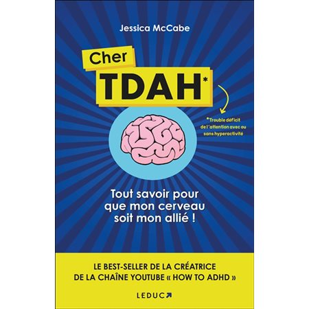 Cher TDAH : trouble déficit de l'attention avec ou sans hyperactivité : tout savoir pour que mon cerveau soit mon allié !