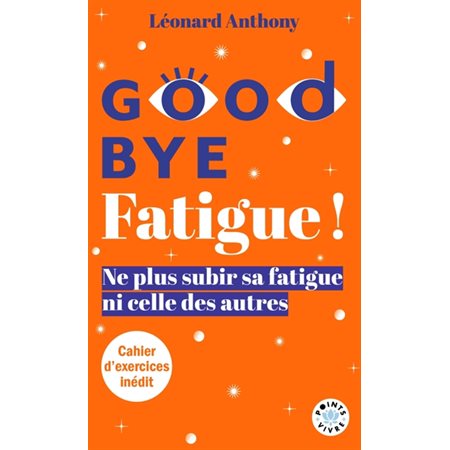 Good bye fatigue ! : l'art de ne plus subir sa fatigue ni celle des autres, Points. Vivre, 6319