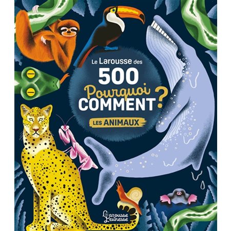 Le Larousse des 500 pourquoi comment ? : les animaux, Larousse jeunesse