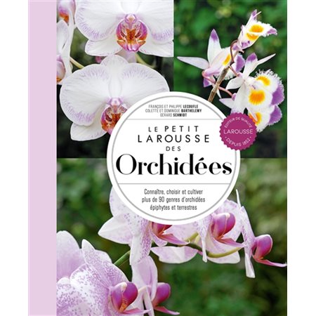 Le petit Larousse des orchidées : connaître, choisir et cultiver plus de 90 genres d'orchidées épiphytes et terrestres, Petit Larousse de