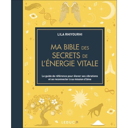 Ma bible des secrets de l'énergie vitale : le guide de référence pour élever ses vibrations et se reconnecter à sa mission d'âme