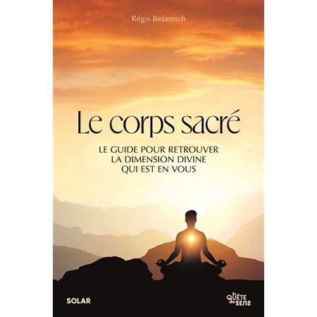 Le corps sacré : le guide pour retrouver la dimension divine qui est en vous, En quête de sens