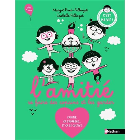 L'amitié : se faire des copains et les garder : l'amitié, ça s'apprend... et ça se cultive !, C'est ma vie !