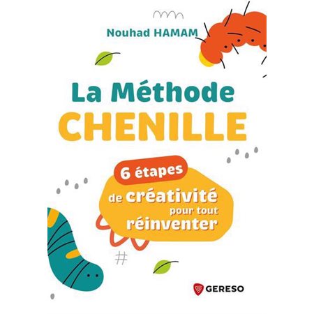 La méthode Chenille : 6 étapes de créativité pour tout réinventer