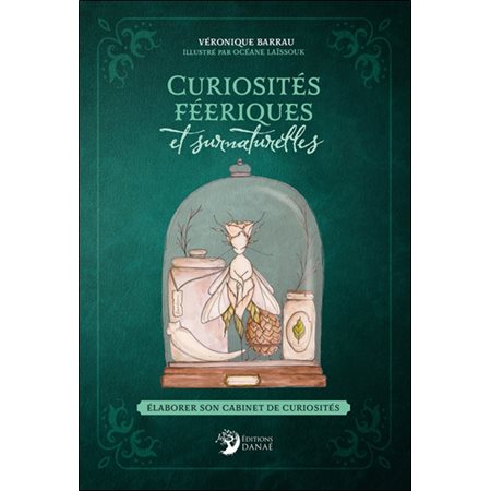 Curiosités féeriques et surnaturelles : élaborer son cabinet de curiosités