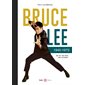 Bruce Lee : 1940-1973 : sa vie, ses films, ses combats...