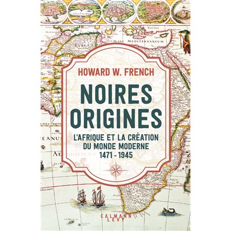 Noires origines : l'Afrique et la création du monde moderne : 1471-1945