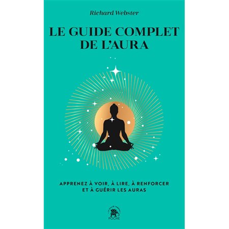 Le guide complet de l'aura : apprenez à voir, à lire, à renforcer et à guérir les auras, Poche