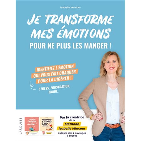 Je transforme mes émotions pour ne plus les manger ! : identifiez l'émotion qui vous fait craquer pour la digérer ! : stress, frustration, ennui...