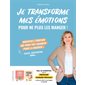 Je transforme mes émotions pour ne plus les manger ! : identifiez l'émotion qui vous fait craquer pour la digérer ! : stress, frustration, ennui...