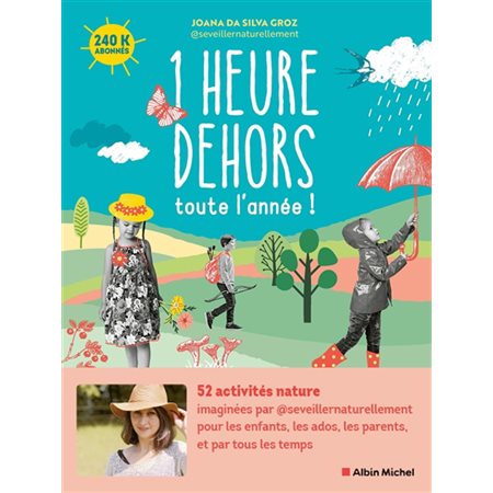 1 heure dehors toute l'année ! : 52 activités nature pour les enfants, les ados, les parents, et par tous les temps