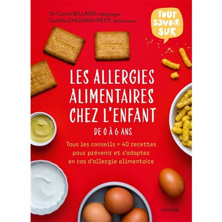 Les allergies alimentaires chez l'enfant de 0 à 6 ans : tous les conseils + 40 recettes pour prévenir et s'adapter en cas d'allergie alimentaire, Tout savoir sur