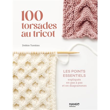 100 torsades au tricot : les points essentiels expliqués en pas à pas et en diagrammes