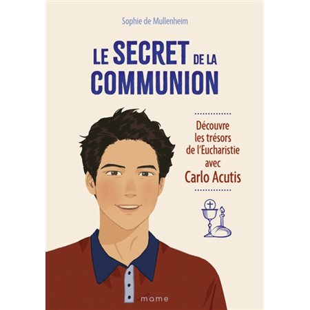 Le secret de la communion : découvre les trésors de l'eucharistie avec Carlo Acutis