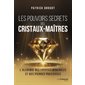 Les pouvoirs secrets des cristaux-maîtres : l'alchimie des cryptes minérales et des pierres précieuses